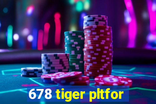 678 tiger pltfor